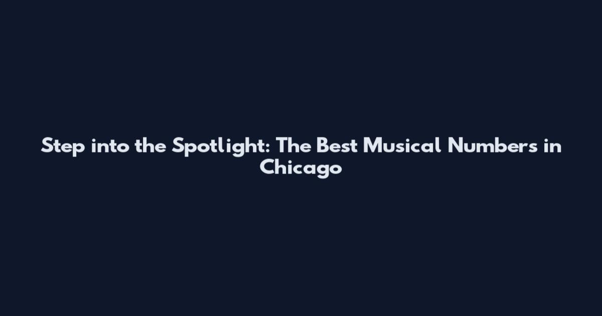 Step into the Spotlight: The Best Musical Numbers in Chicago