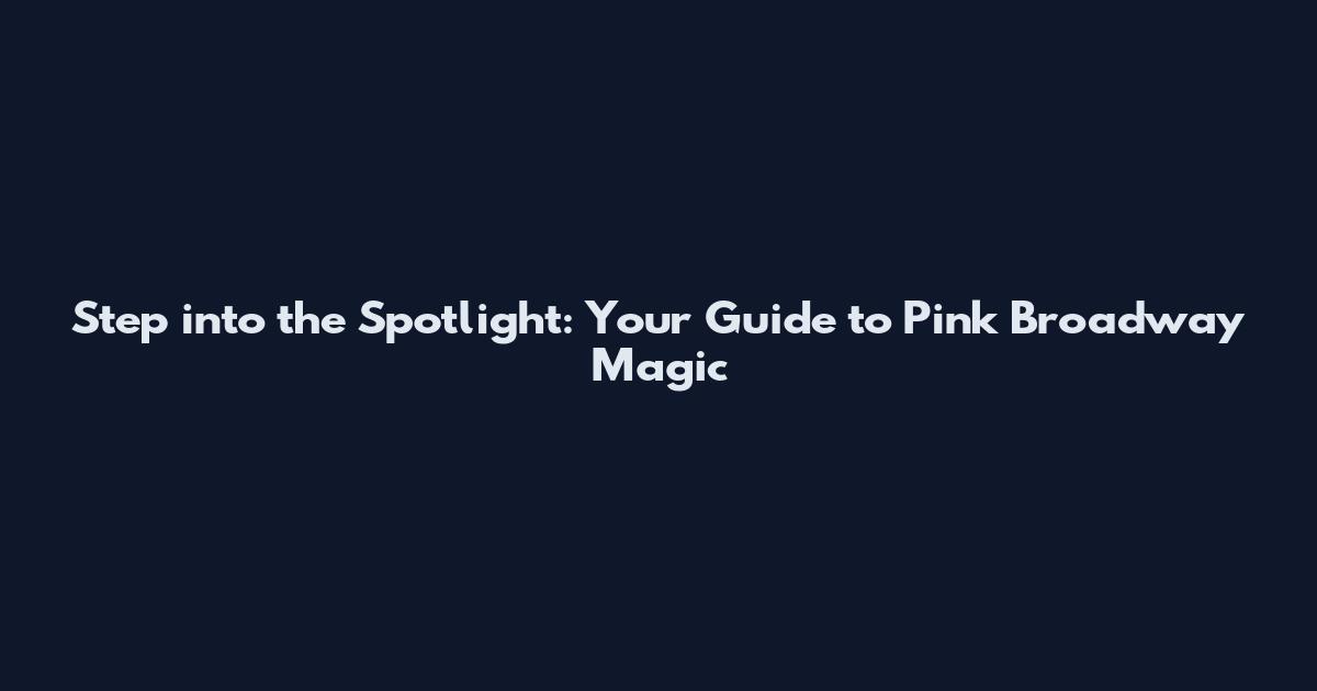Step into the Spotlight: Your Guide to Pink Broadway Magic