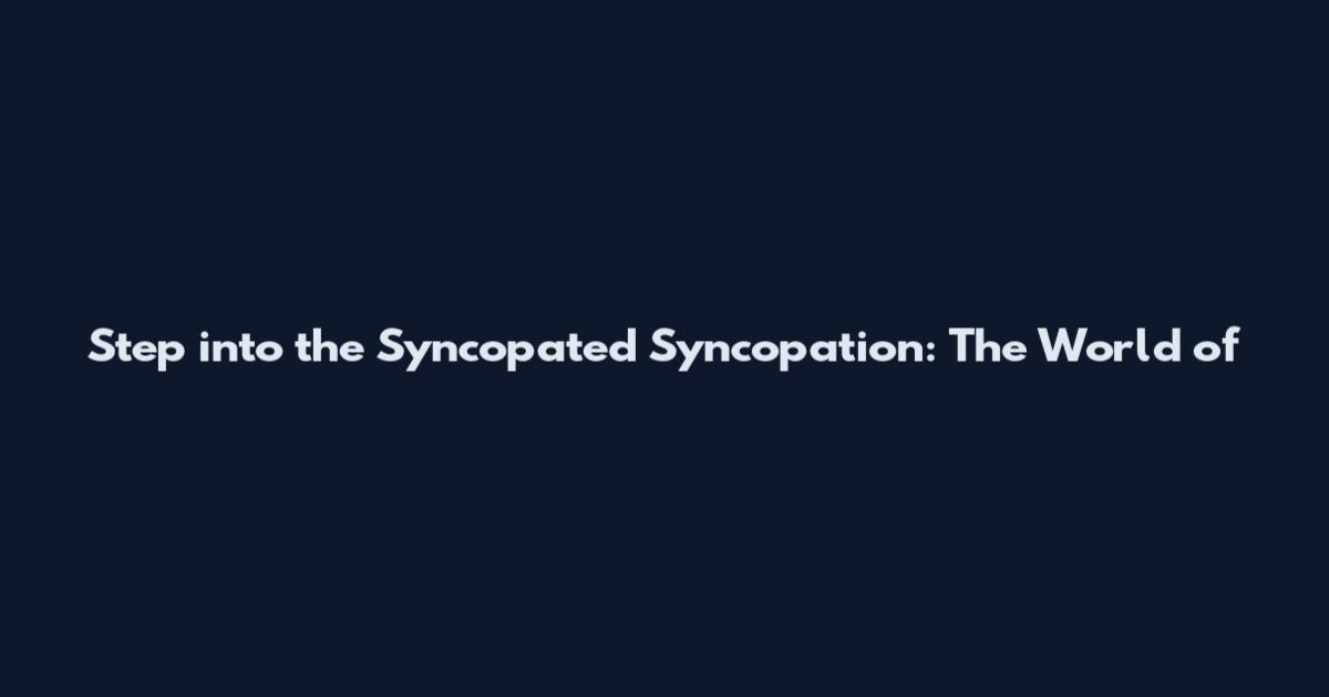 Step into the Syncopated Syncopation: The World of