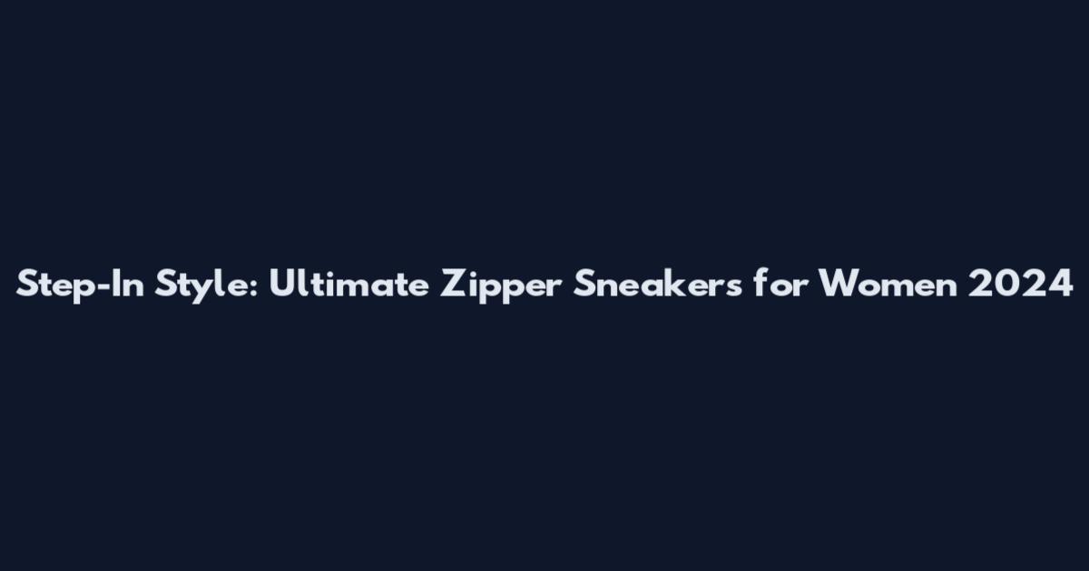 Step-In Style: Ultimate Zipper Sneakers for Women 2024