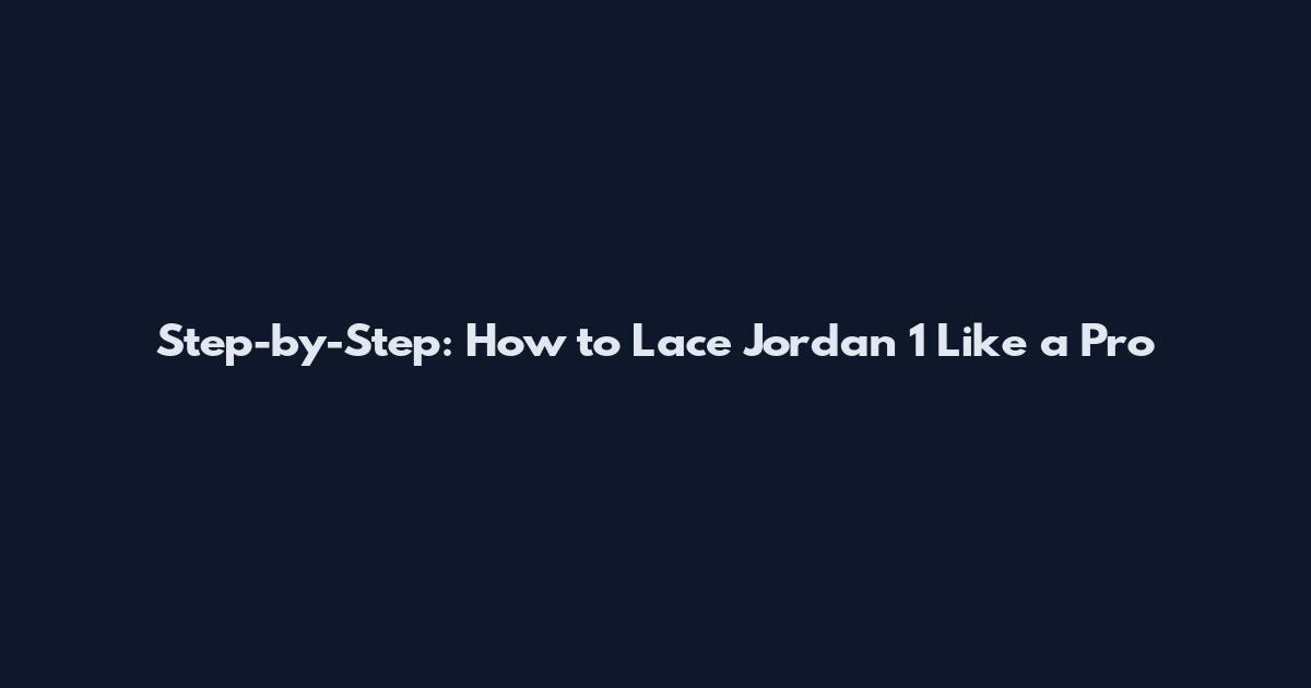 Step-by-Step: How to Lace Jordan 1 Like a Pro