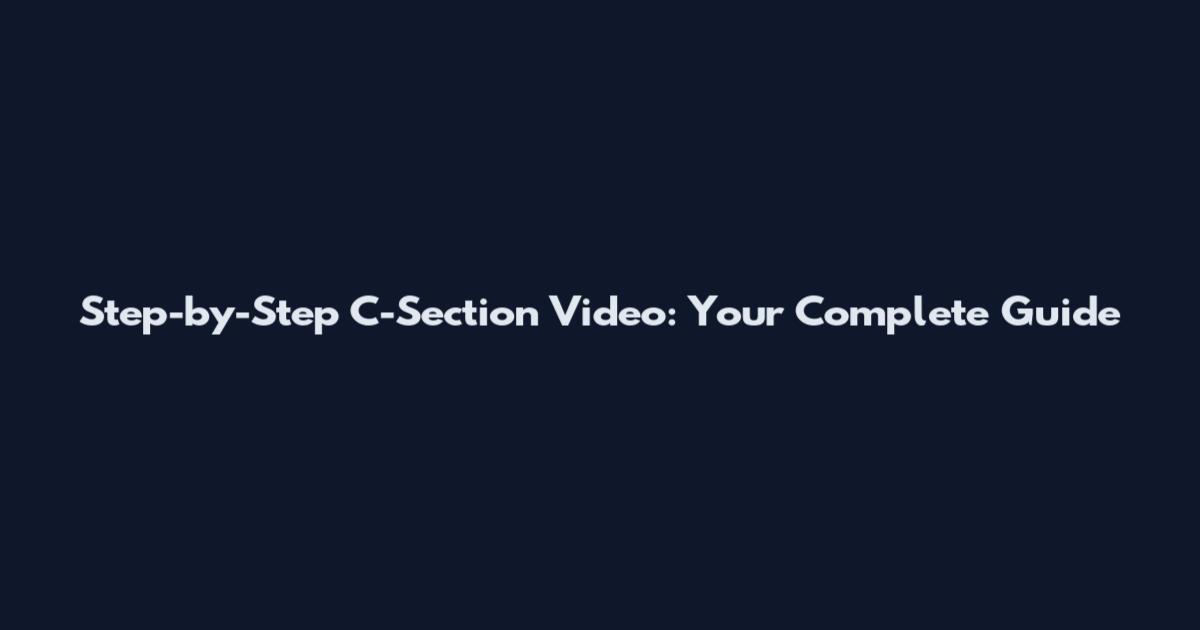 Step-by-Step C-Section Video: Your Complete Guide