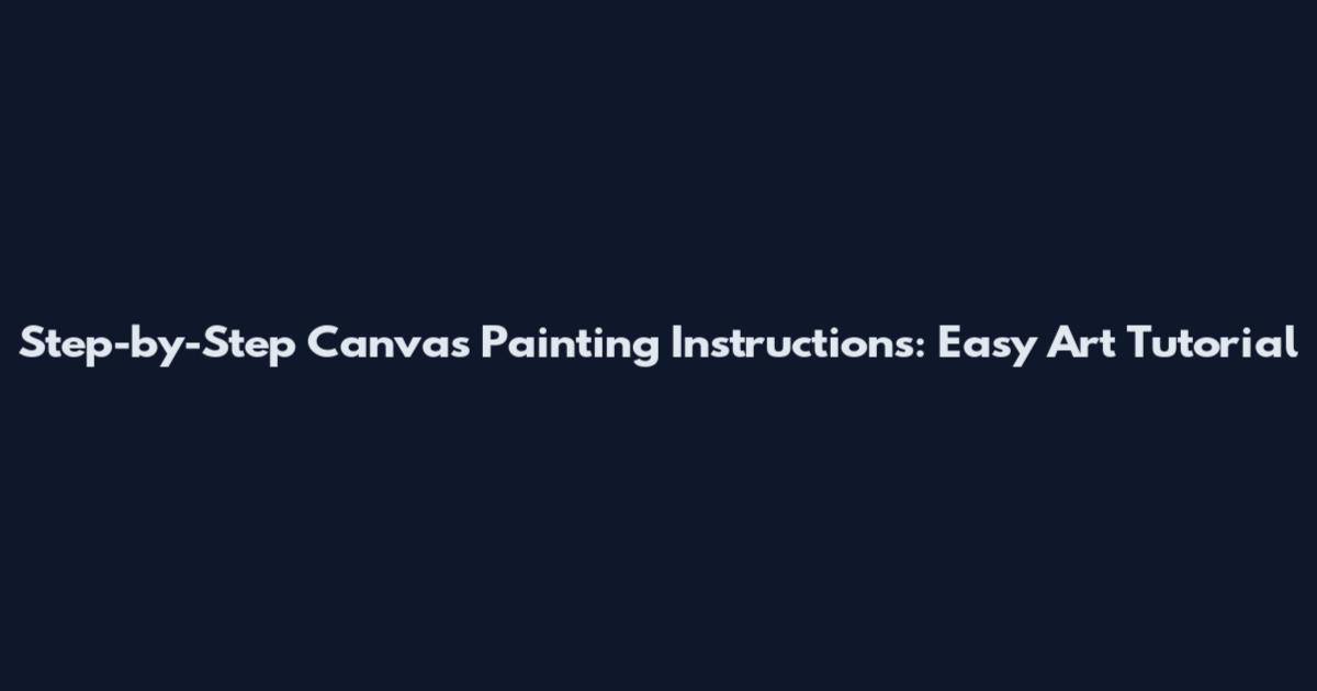 Step-by-Step Canvas Painting Instructions: Easy Art Tutorial