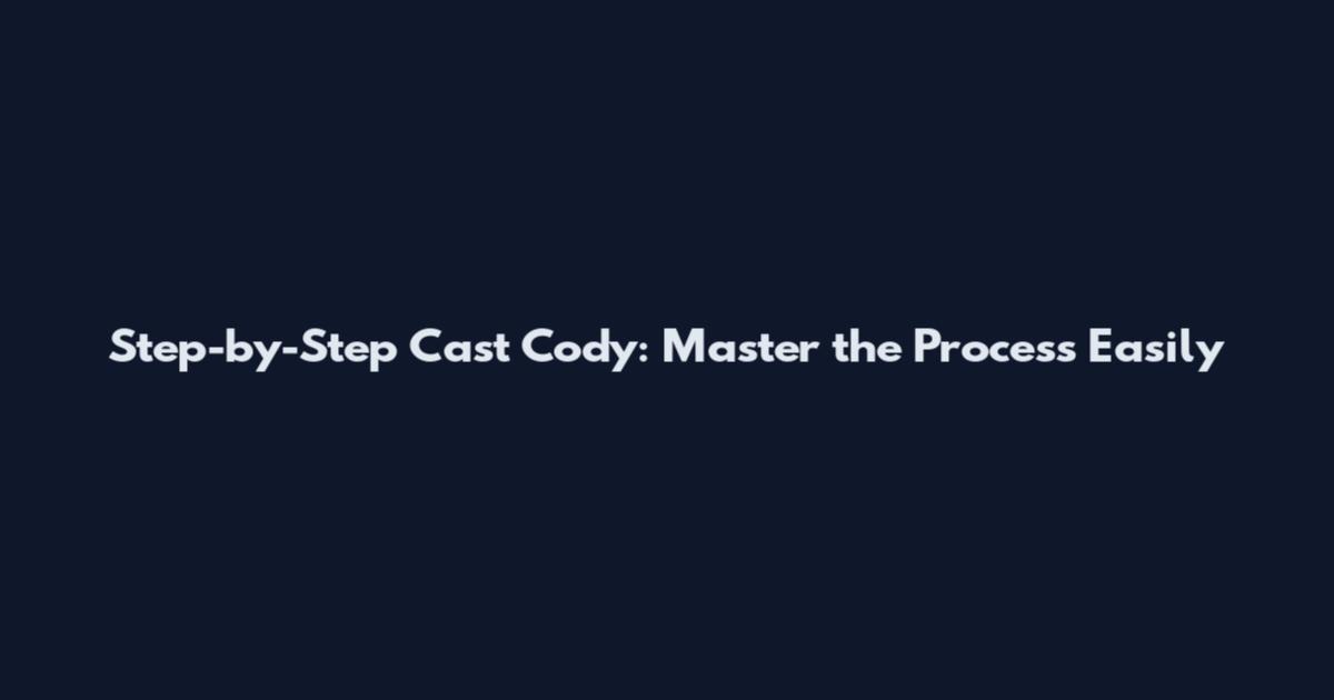 Step-by-Step Cast Cody: Master the Process Easily