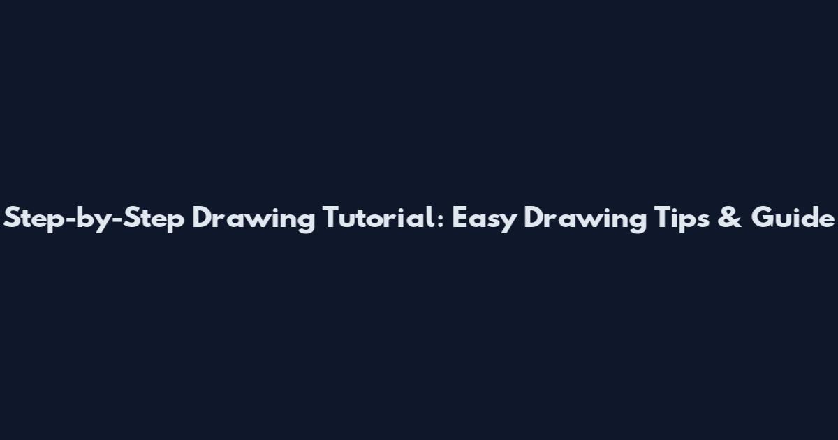 Step-by-Step Drawing Tutorial: Easy Drawing Tips & Guide