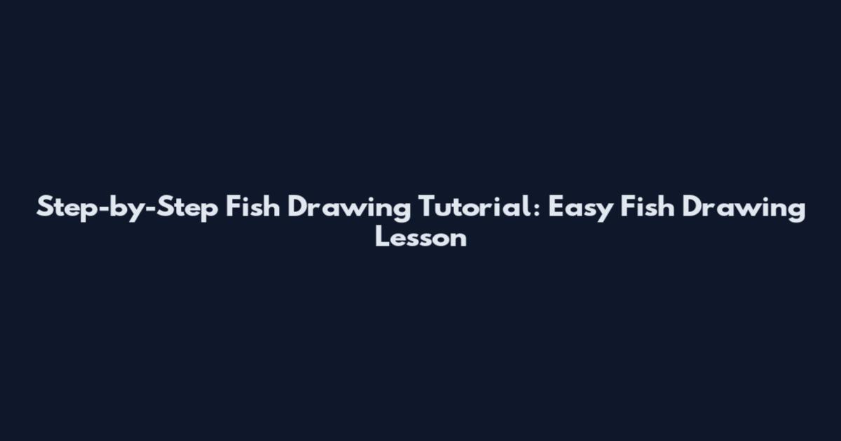 Step-by-Step Fish Drawing Tutorial: Easy Fish Drawing Lesson