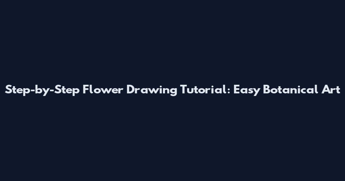 Step-by-Step Flower Drawing Tutorial: Easy Botanical Art