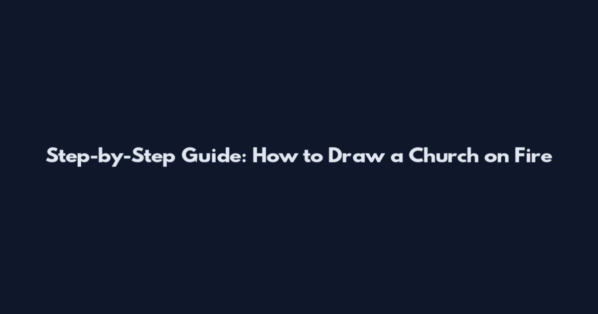 Step-by-Step Guide: How to Draw a Church on Fire