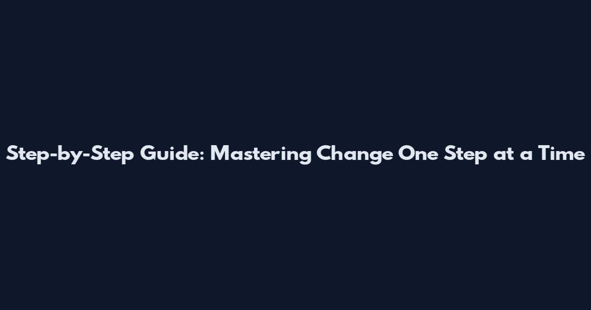 Step-by-Step Guide: Mastering Change One Step at a Time