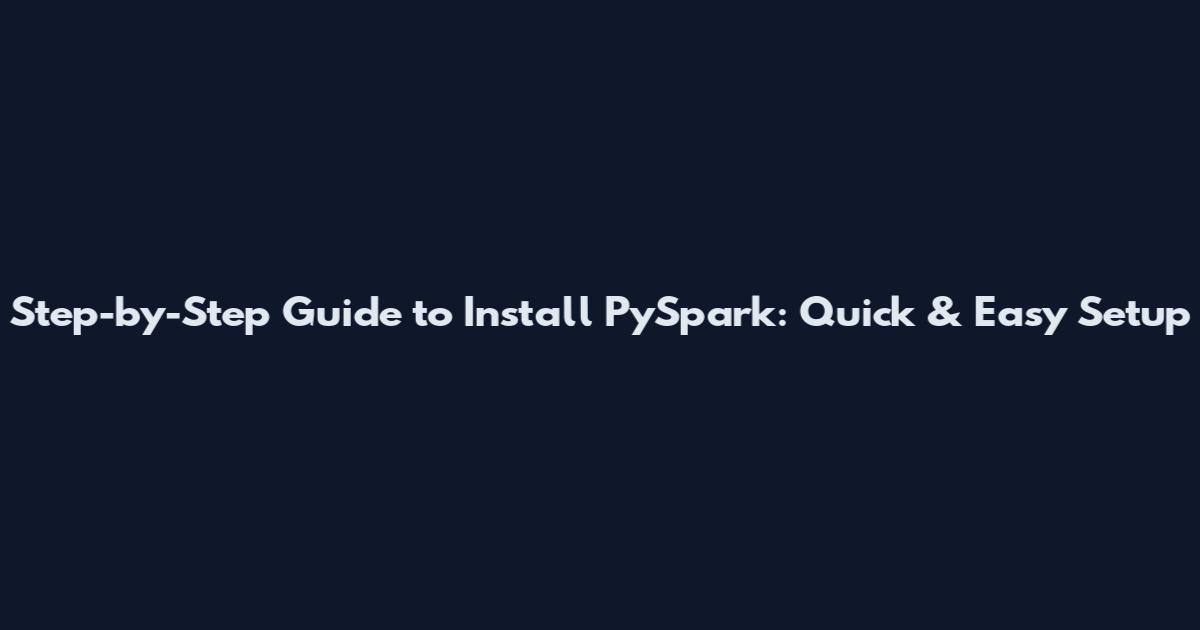 Step-by-Step Guide to Install PySpark: Quick & Easy Setup