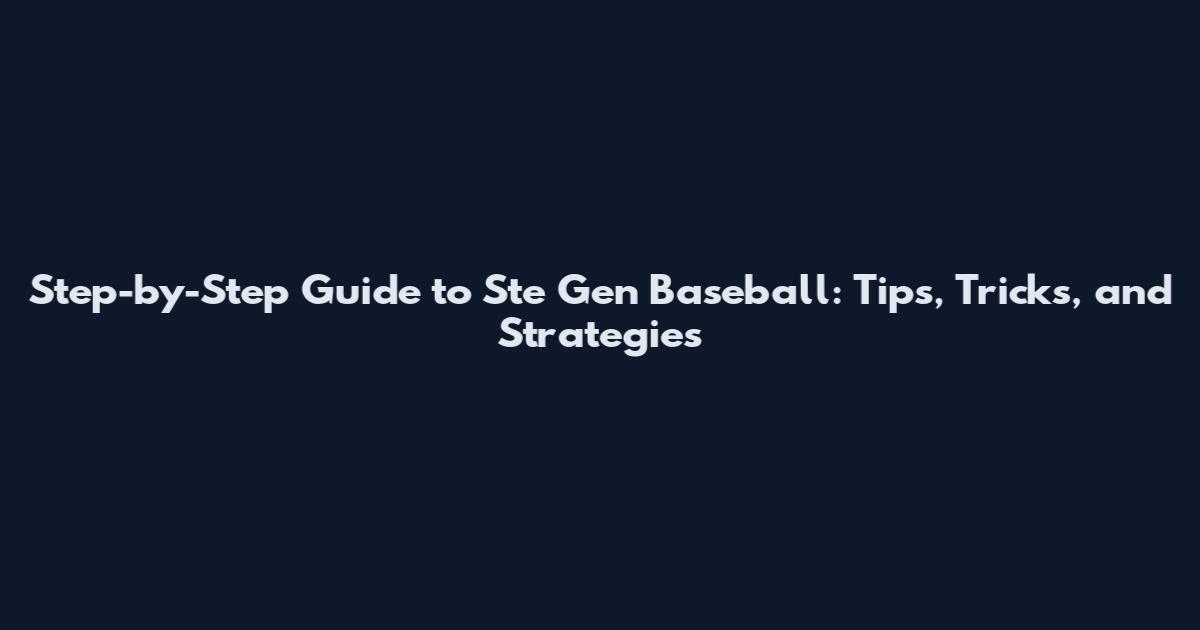 Step-by-Step Guide to Ste Gen Baseball: Tips, Tricks, and Strategies