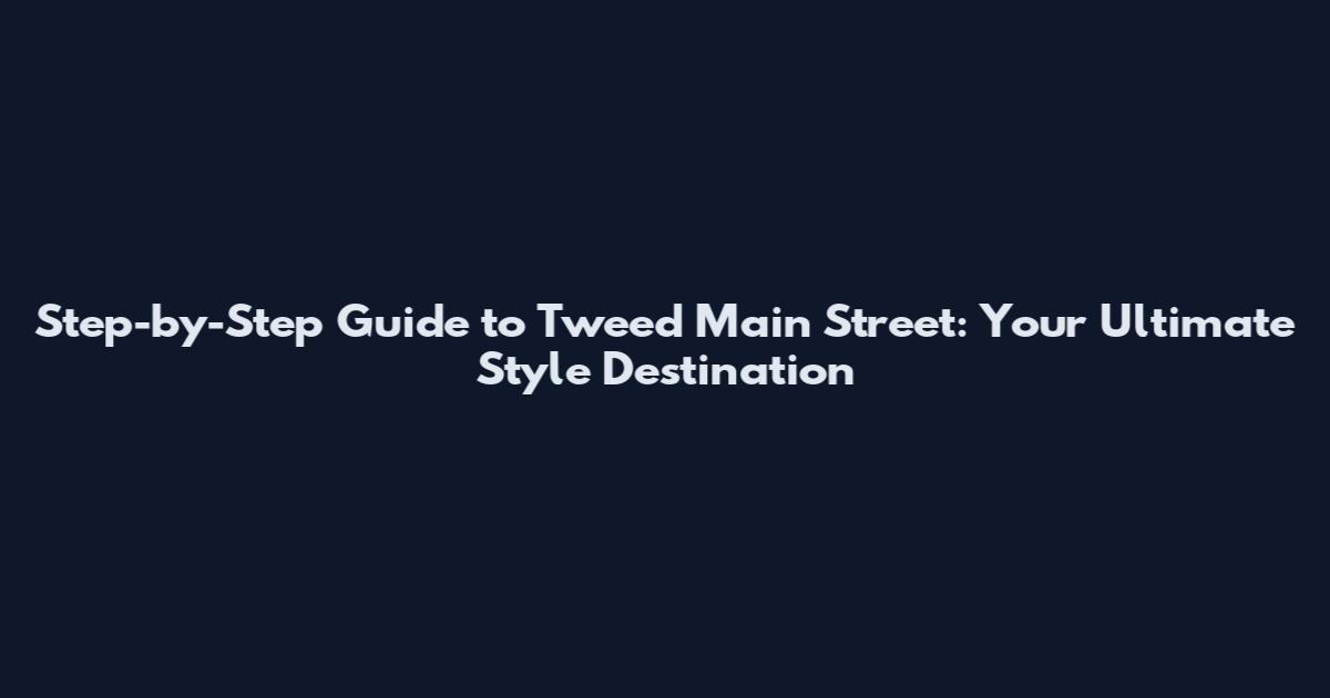 Step-by-Step Guide to Tweed Main Street: Your Ultimate Style Destination