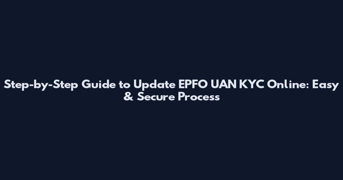 Step-by-Step Guide to Update EPFO UAN KYC Online: Easy & Secure Process