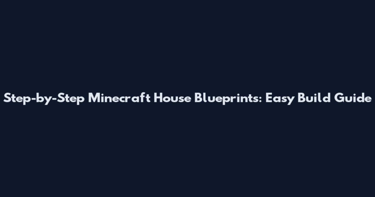 Step-by-Step Minecraft House Blueprints: Easy Build Guide