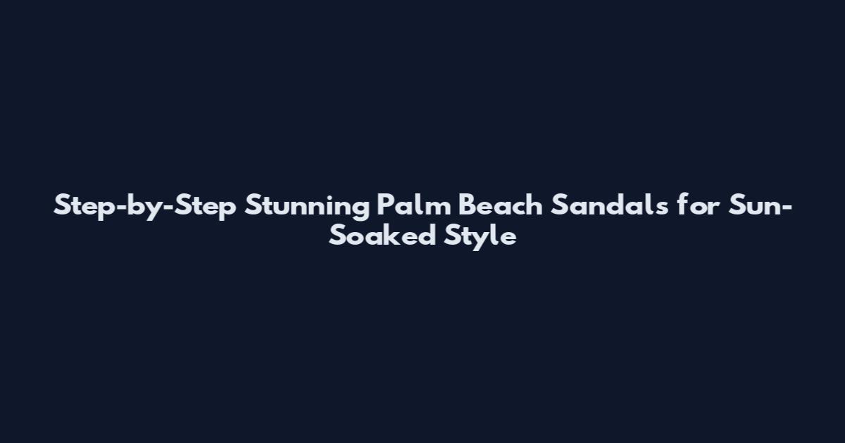 Step-by-Step Stunning Palm Beach Sandals for Sun-Soaked Style