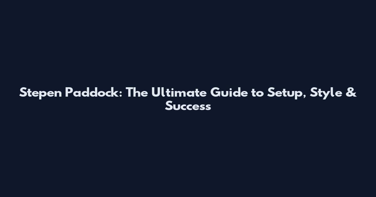 Stepen Paddock: The Ultimate Guide to Setup, Style & Success
