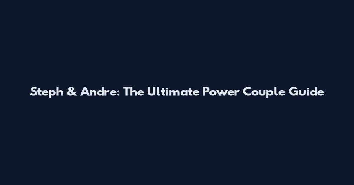 Steph & Andre: The Ultimate Power Couple Guide