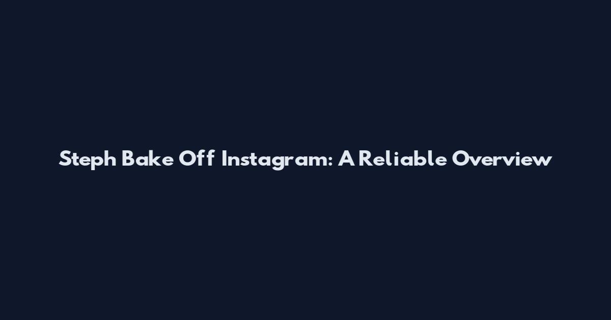 Steph Bake Off Instagram: A Reliable Overview