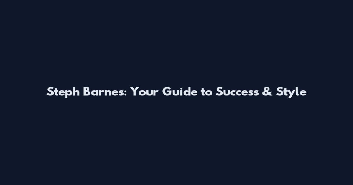 Steph Barnes: Your Guide to Success & Style