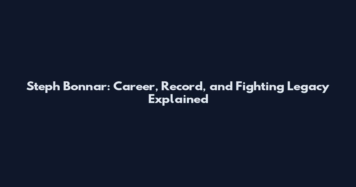 Steph Bonnar: Career, Record, and Fighting Legacy Explained