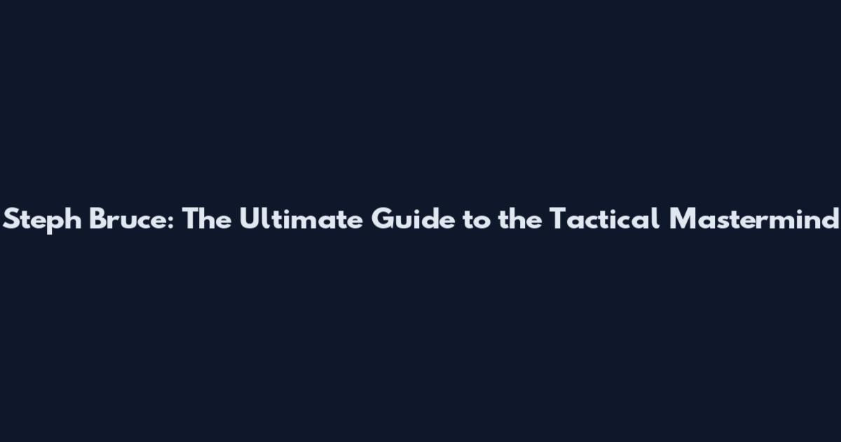 Steph Bruce: The Ultimate Guide to the Tactical Mastermind