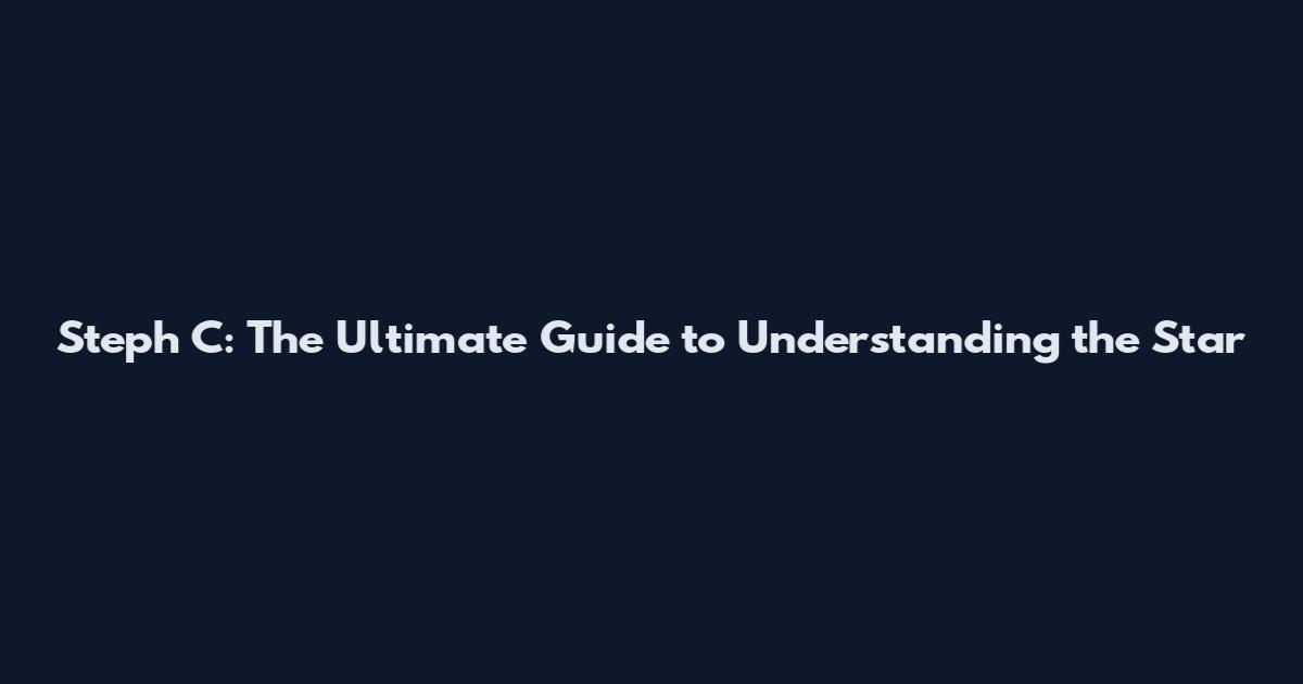 Steph C: The Ultimate Guide to Understanding the Star
