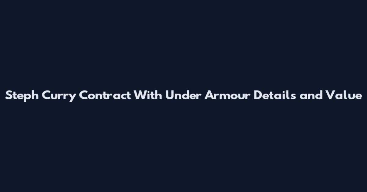 Steph Curry Contract With Under Armour Details and Value