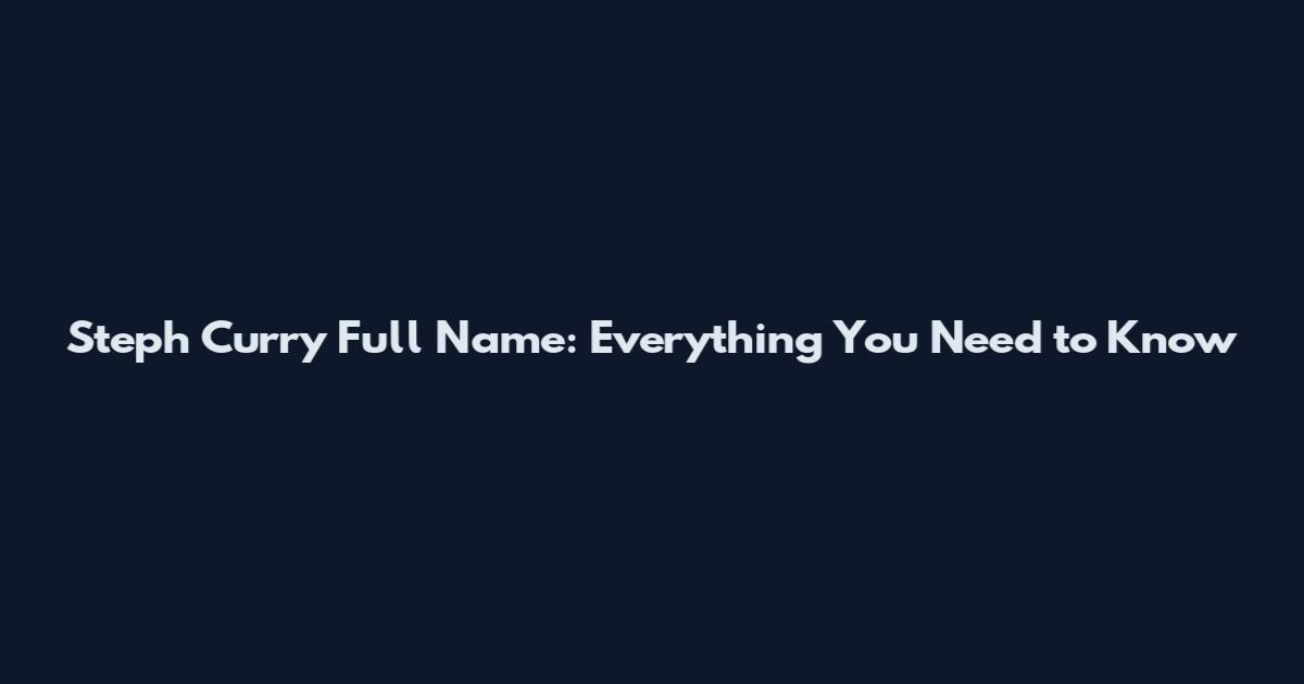 Steph Curry Full Name: Everything You Need to Know