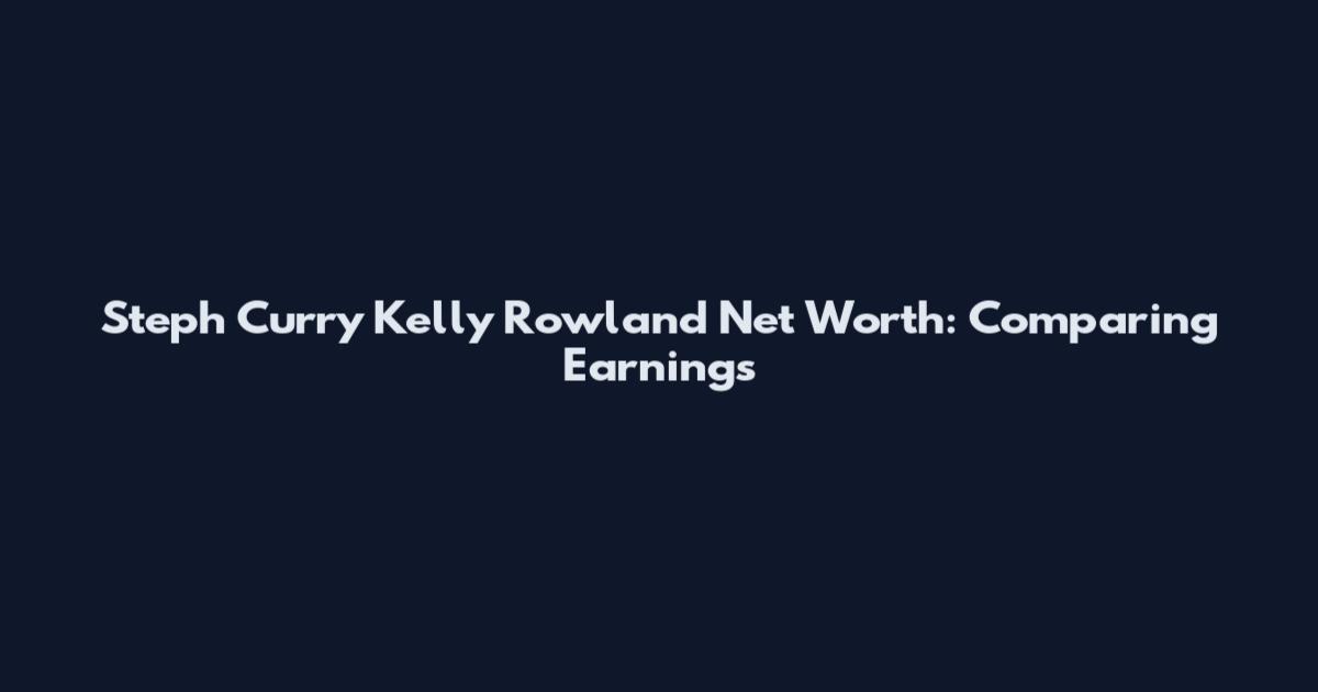 Steph Curry Kelly Rowland Net Worth: Comparing Earnings