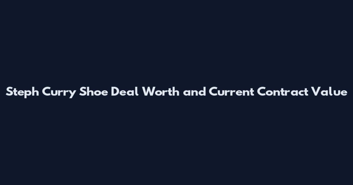 Steph Curry Shoe Deal Worth and Current Contract Value