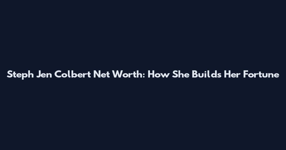 Steph Jen Colbert Net Worth: How She Builds Her Fortune