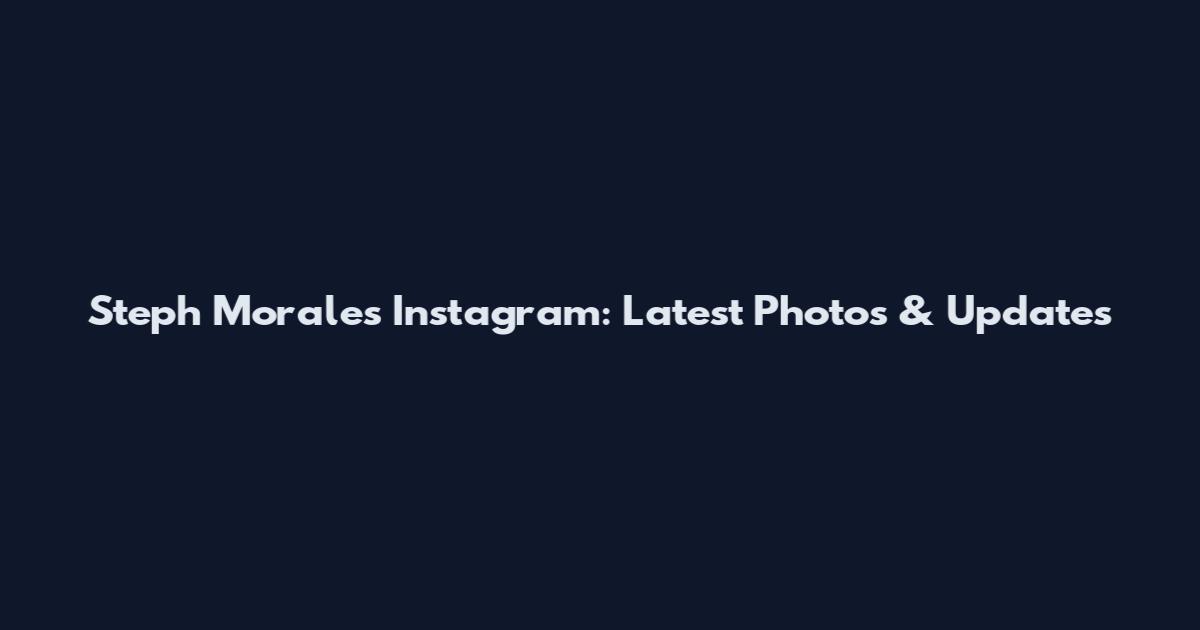 Steph Morales Instagram: Latest Photos & Updates