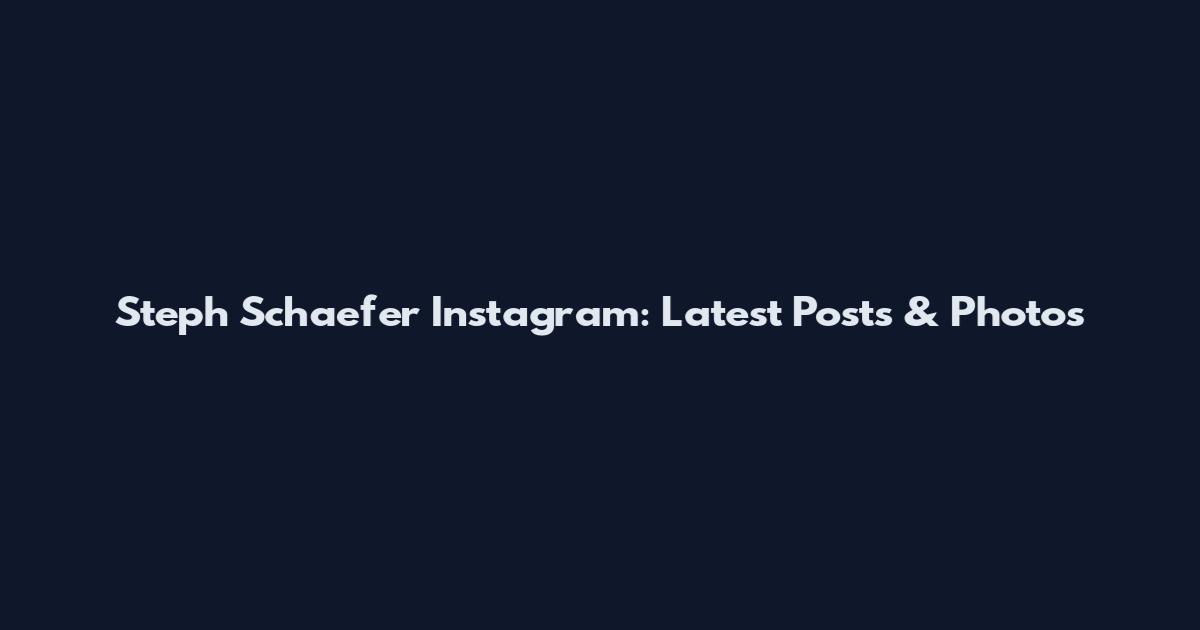 Steph Schaefer Instagram: Latest Posts & Photos