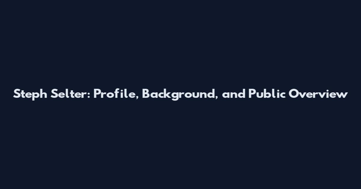 Steph Selter: Profile, Background, and Public Overview