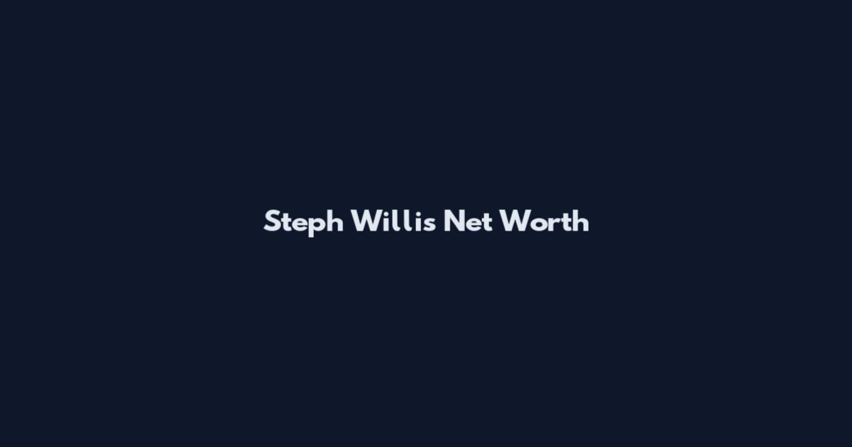 Steph Willis Net Worth