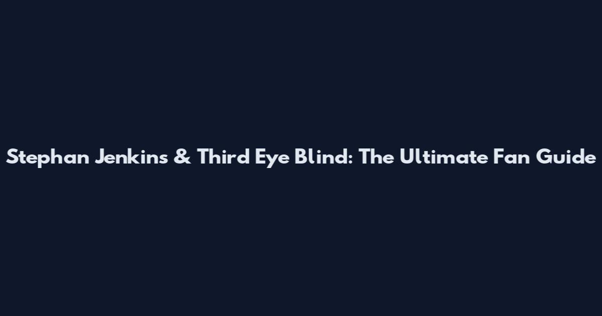 Stephan Jenkins & Third Eye Blind: The Ultimate Fan Guide