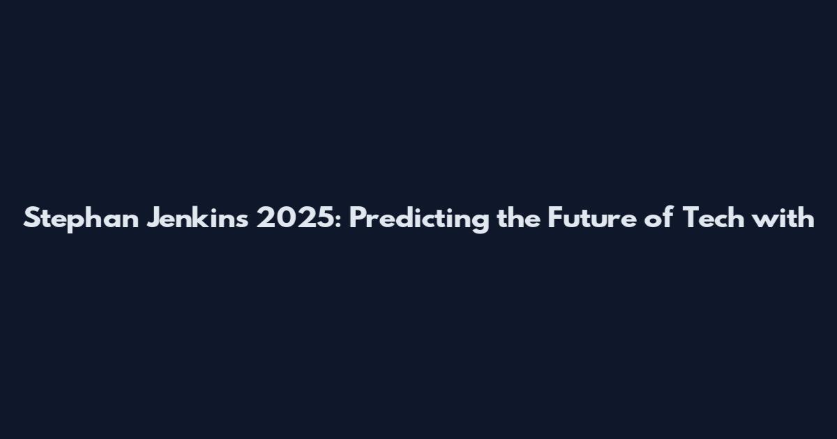Stephan Jenkins 2025: Predicting the Future of Tech with