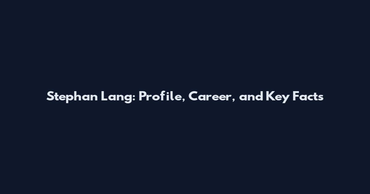 Stephan Lang: Profile, Career, and Key Facts