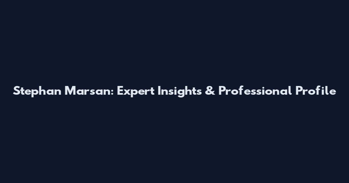 Stephan Marsan: Expert Insights & Professional Profile