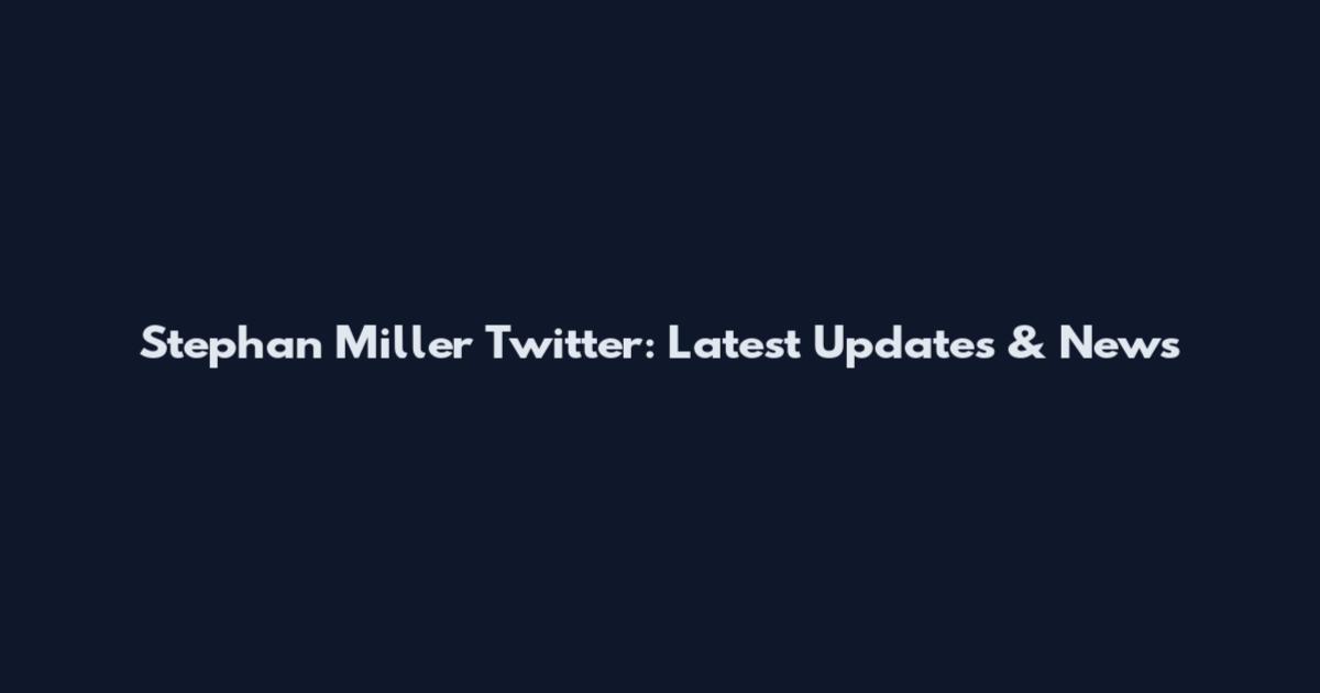 Stephan Miller Twitter: Latest Updates & News