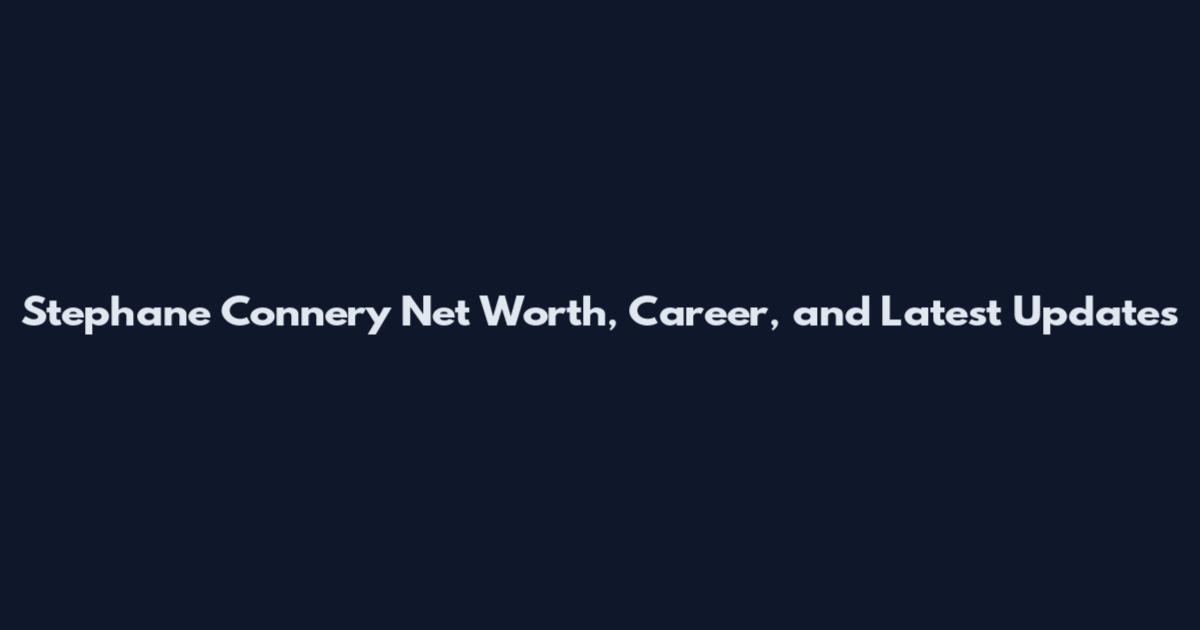 Stephane Connery Net Worth, Career, and Latest Updates