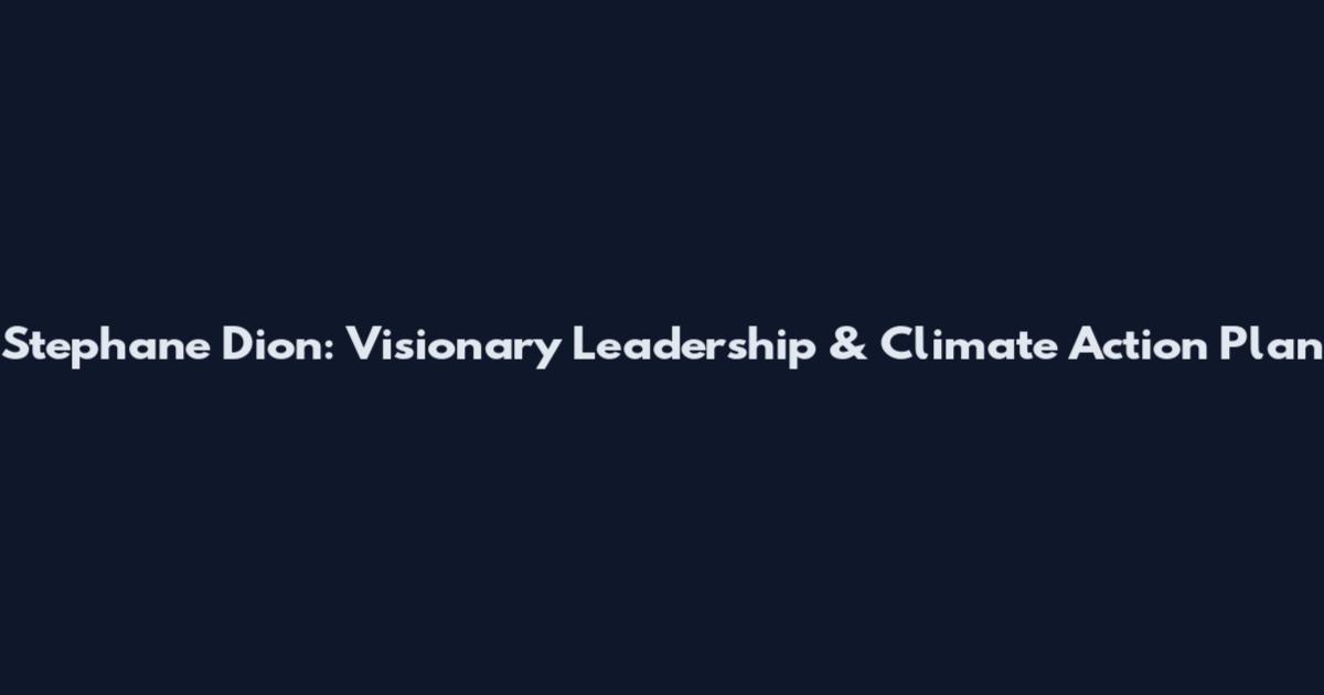 Stephane Dion: Visionary Leadership & Climate Action Plan