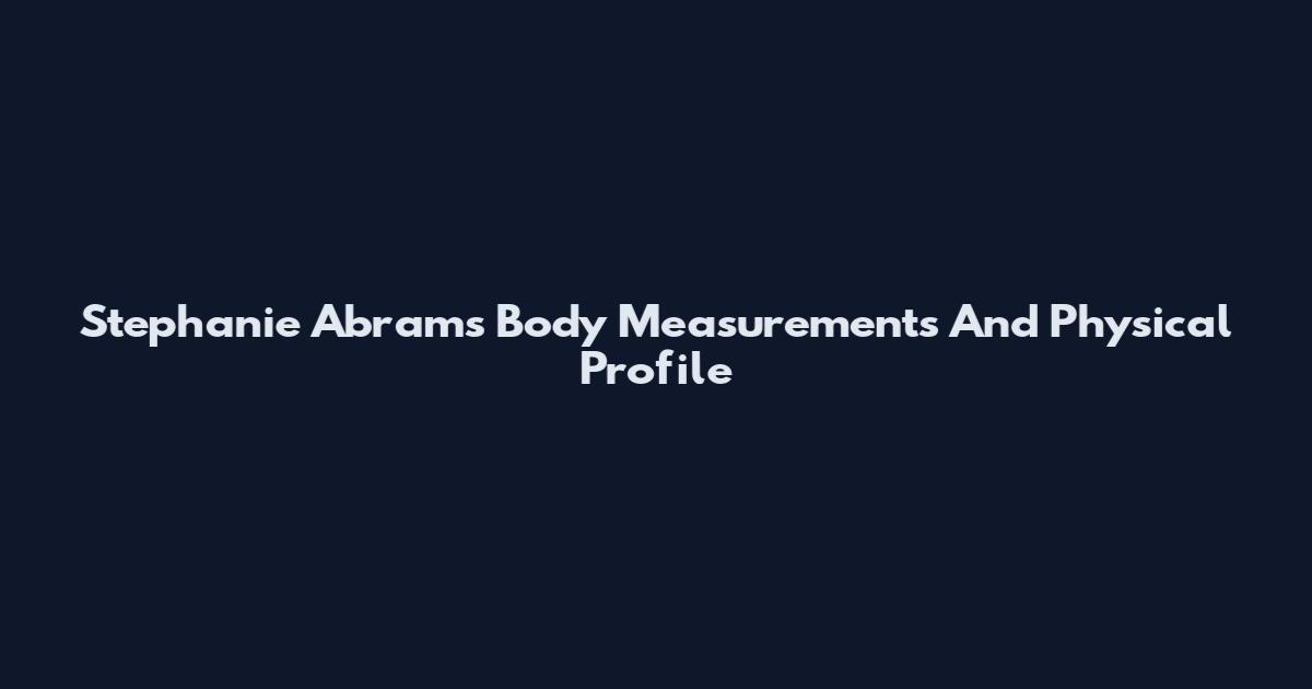 Stephanie Abrams Body Measurements And Physical Profile