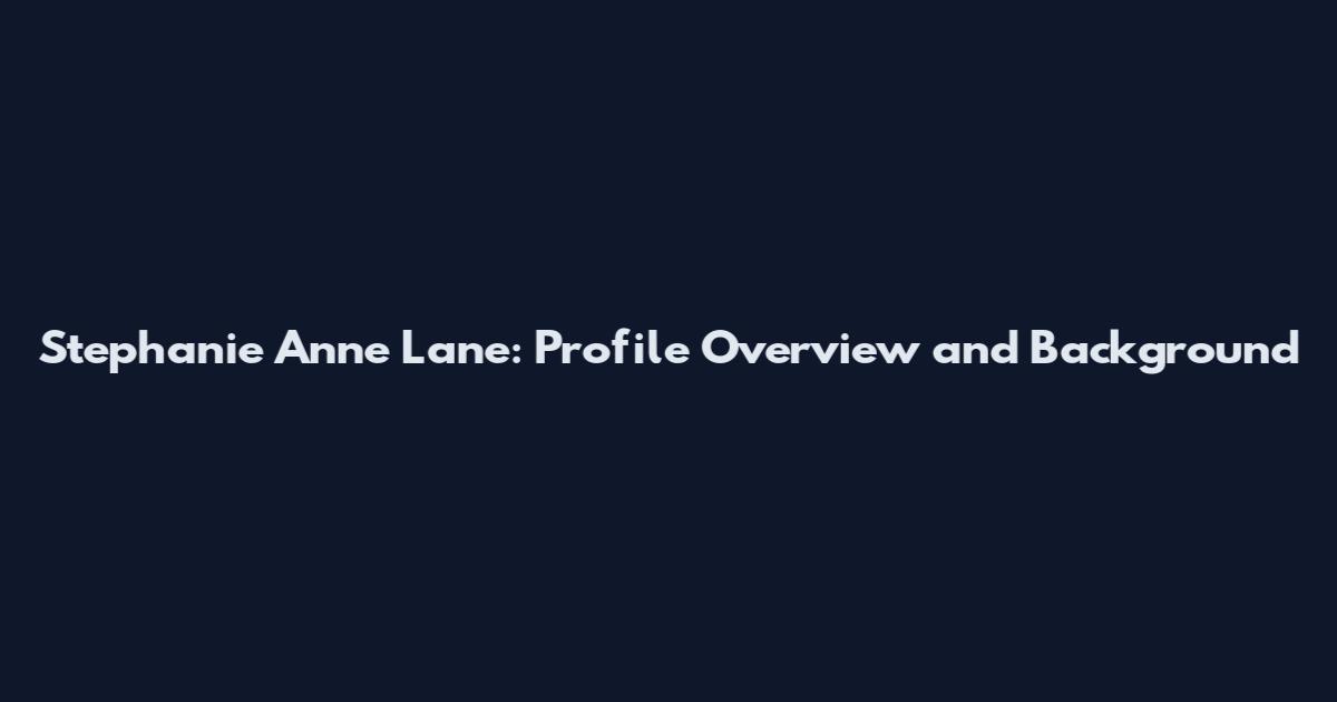 Stephanie Anne Lane: Profile Overview and Background