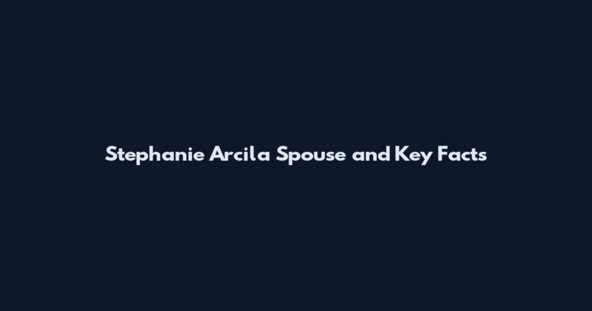 Stephanie Arcila Spouse and Key Facts