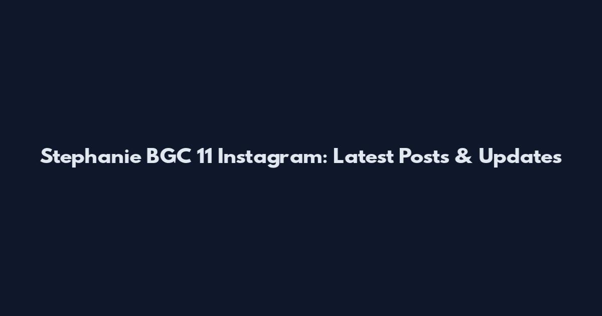 Stephanie BGC 11 Instagram: Latest Posts & Updates