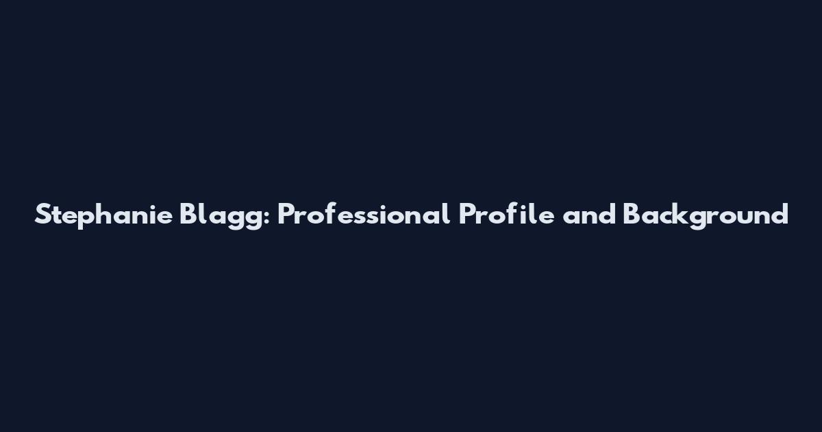 Stephanie Blagg: Professional Profile and Background