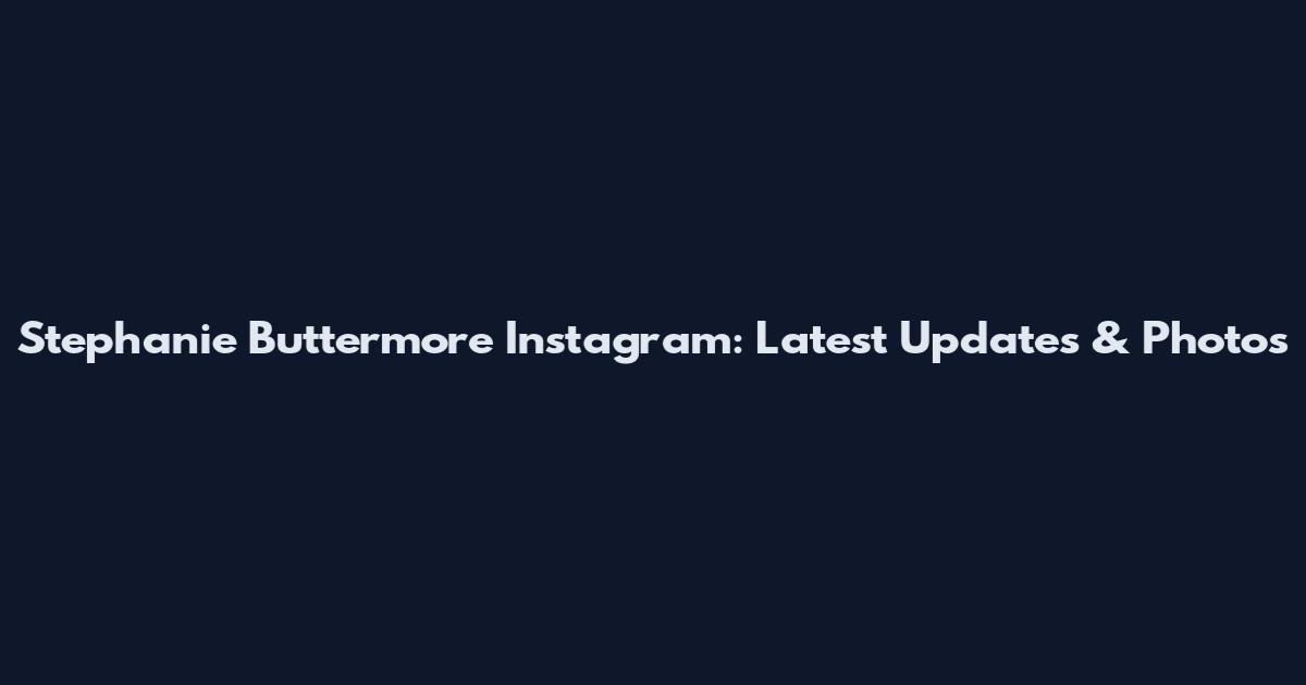 Stephanie Buttermore Instagram: Latest Updates & Photos