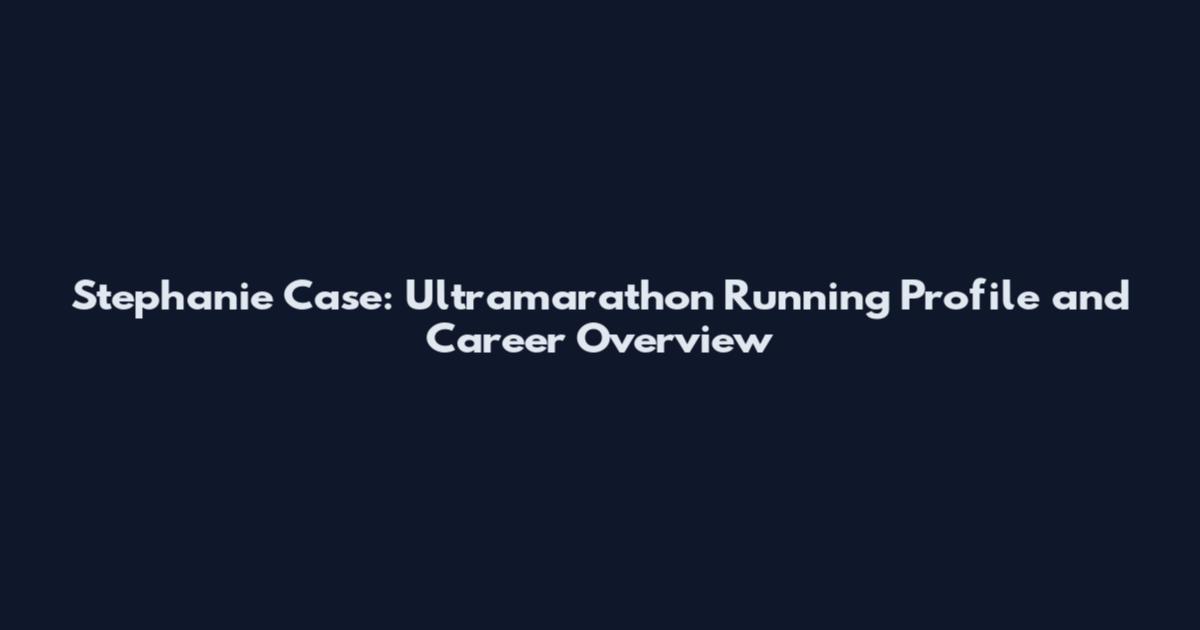 Stephanie Case: Ultramarathon Running Profile and Career Overview