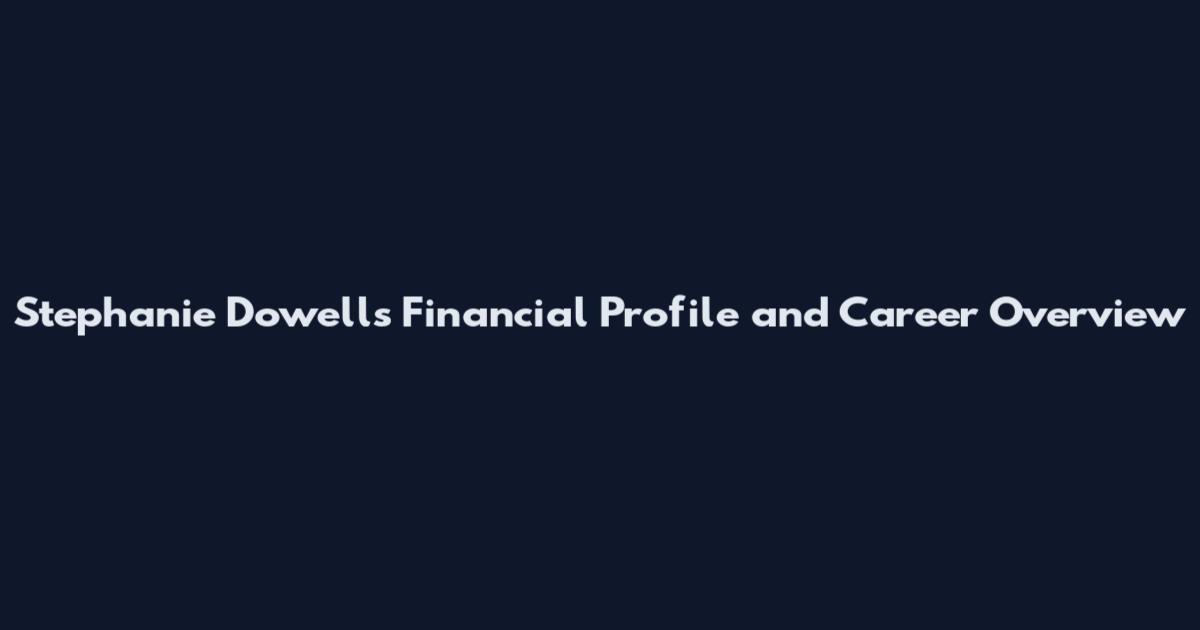 Stephanie Dowells Financial Profile and Career Overview